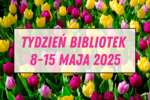 Tydzień Bibliotek - 8-15 maja 2025