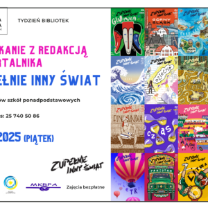 Spotkanie z redakcją kwartalnika Zupełnie Inny Świat, dla uczniów szkół ponadpodstawowych, 9 maja 2025, godz. 11:00