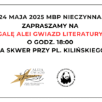 24 maja 2025 MBP nieczynna. Zapraszamy na Galę Alei Gwiazd Literatury o godz. 18:00 na skwer przy pl. Kilińskiego.