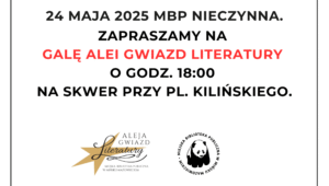 24 maja 2025 MBP nieczynna. Zapraszamy na Galę Alei Gwiazd Literatury o godz. 18:00 na skwer przy pl. Kilińskiego.