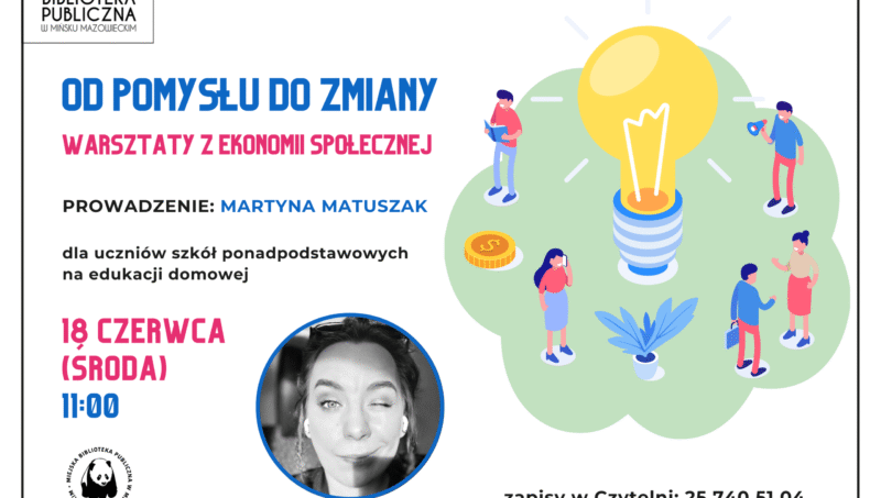 18.06.2025 o 11:00 zapraszamy uczniów szkół ponadpodstawowych na edukacji domowej zajęcia "Od pomysłu do zmiany - warsztaty z ekonomii społecznej", które poprowadzi Martyna Matuszak. Zapisy w Czytelni: 25 740 51 04.