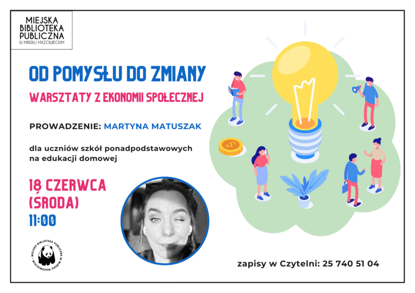 18.06.2025 o 11:00 zapraszamy uczniów szkół ponadpodstawowych na edukacji domowej zajęcia "Od pomysłu do zmiany - warsztaty z ekonomii społecznej", które poprowadzi Martyna Matuszak. Zapisy w Czytelni: 25 740 51 04.