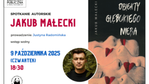 Zapraszamy na spotkanie autorskie z Jakubem Małeckim, które odbędzie się 9 października o 18:30, prowadząca Justyna Radomińska porozmawia z autorem o najnowszej książce "Obiekty głębokiego nieba". Plakat po prawej stronie przedstawia okładkę najnowszej książki , po lewej stronie informację o dacie i godzinie spotkania.