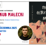 Zapraszamy na spotkanie autorskie z Jakubem Małeckim, które odbędzie się 9 października o 18:30, prowadząca Justyna Radomińska porozmawia z autorem o najnowszej książce "Obiekty głębokiego nieba". Plakat po prawej stronie przedstawia okładkę najnowszej książki , po lewej stronie informację o dacie i godzinie spotkania.