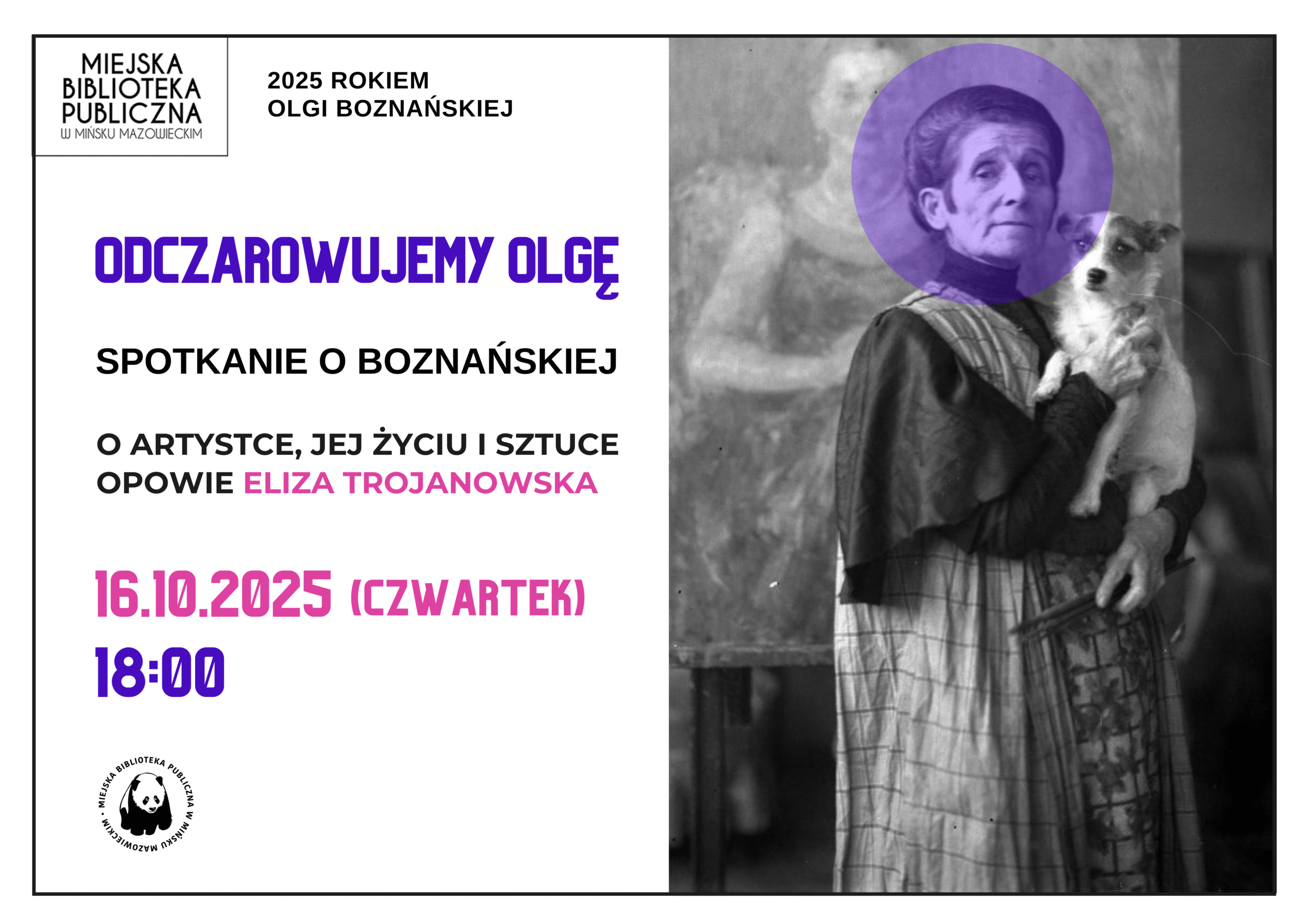 Serdecznie zapraszamy 16 października o godzinie 18:00 na spotkanie o Oldze Boznańskiej, które poprowadzi Eliza Trojanowska. Plakat zawiera po prawej stronie zdjęcie Olgi Boznańskiej z pieskiem, z lewej strony informacje o dacie i godzinie wydarzenia.