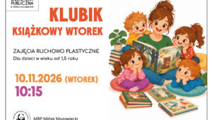 Plakat Miejskiej Biblioteki Publicznej w Mińsku Mazowieckim zapraszający na zajęcia ruchowo-plastyczne w ramach Klubiku Książkowy Wtorek. Zajęcia są przeznaczone dla dzieci od 1,5 roku życia i odbędą się 10 i 24 listopada 2026 roku o godz. 10:15. Na ilustracji po prawej stronie kobieta siedzi z małymi dziećmi i wspólnie czytają książkę. Plakat zawiera informację o zapisach w Oddziale dla Dzieci pod numerem 25 740 50 87.