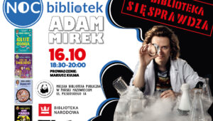 Plakat promujący spotkanie z Adamem Mirkiem w ramach cyklu „NOC bibliotek”. Wydarzenie odbędzie się 16 października w godzinach 18:30–20:00 w Miejskiej Bibliotece Publicznej w Mińsku Mazowieckim przy ul. Piłsudskiego 1A. Spotkanie poprowadzi Mariusz Kulma. Po prawej stronie plakatu znajduje się fotografia Adama Mirka w białym fartuchu, trzymającego szklaną kulę przy oku, w otoczeniu laboratoryjnych naczyń i gęstej mgły. Nad nim widnieje napis „Biblioteka się sprawdza!”. Po lewej stronie umieszczono okładki czterech książek Adama Mirka: „Glutologia”, „Co tu śmierdzi?”, „Bebechy” i „Kto tu kręci?”. Na dole znajdują się logotypy Miejskiej Biblioteki Publicznej w Mińsku Mazowieckim, Biblioteki Narodowej oraz Znaku Emotikon. Plakat utrzymany jest w biało-czarnej kolorystyce z niebieskimi i czerwonymi akcentami.