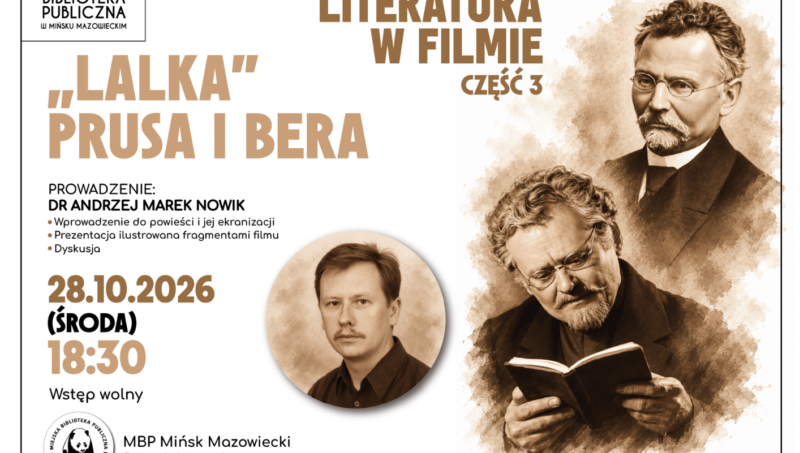 Plakat Miejskiej Biblioteki Publicznej w Mińsku Mazowieckim zapraszający na trzecie spotkanie z cyklu „Literatura w filmie”, poświęcone „Lalce” Bolesława Prusa i Bera. Spotkanie odbędzie się 28 października 2026 roku o godz. 18:30. Prowadzi dr Andrzej Marek Nowik. W programie wprowadzenie do powieści i jej ekranizacji, prezentacja fragmentów filmu oraz dyskusja. Na plakacie znajdują się stylizowane portrety Bolesława Prusa a także zdjęcie prowadzącego.