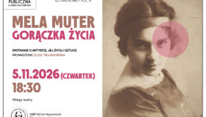 Zdjęcie przedstawia plakat wydarzenia zatytułowanego „Mela Muter: Gorączka Życia”, będącego częścią cyklu „Sztuka Kobiet Vol. 4”, organizowanego przez Miejską Bibliotekę Publiczną w Mińsku Mazowieckim. Wydarzenie odbędzie się 5 listopada 2026 r. o godz. 18:30 i będzie obejmowało opowieść na temat artystki, jej życia i twórczości, prowadzoną przez Elizę Trojanowską.