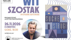 Plakat Miejskiej Biblioteki Publicznej w Mińsku Mazowieckim zapraszający na spotkanie autorskie z Witem Szostakiem, prowadzone przez Justynę Radomińską. Wydarzenie odbędzie się 26 listopada 2026 roku (czwartek) o godz. 18:30. Wstęp wolny. Na plakacie umieszczono portret autora oraz okładkę jego książki „Suche strugi”, utrzymaną w geometrycznej stylistyce, z motywem domu i napisami w odcieniach niebieskiego, fioletu i beżu. W dolnej części znajduje się logo biblioteki oraz adres: Miejska Biblioteka Publiczna, ul. Piłsudskiego 1a, Mińsk Mazowiecki.